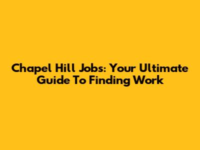Chapel Hill Jobs: Your Ultimate Guide To Finding Work