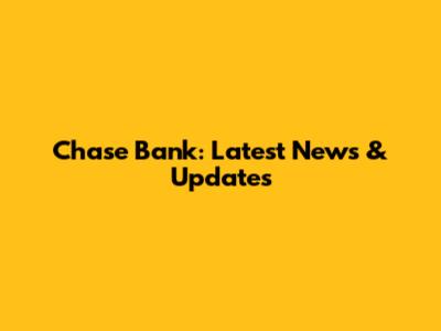 Chase Bank: Latest News & Updates