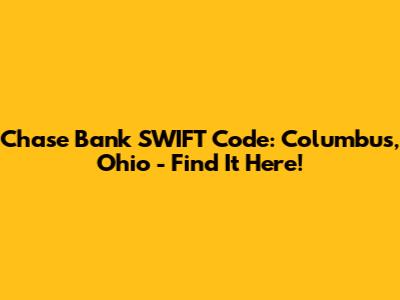 Chase Bank SWIFT Code: Columbus, Ohio - Find It Here!