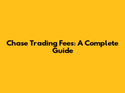 Chase Trading Fees: A Complete Guide
