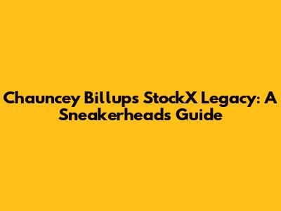 Chauncey Billups' StockX Legacy: A Sneakerhead's Guide