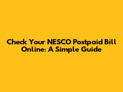 Check Your NESCO Postpaid Bill Online: A Simple Guide