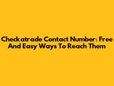Checkatrade Contact Number: Free And Easy Ways To Reach Them