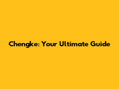 Chengke: Your Ultimate Guide