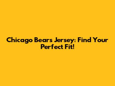 Chicago Bears Jersey: Find Your Perfect Fit!