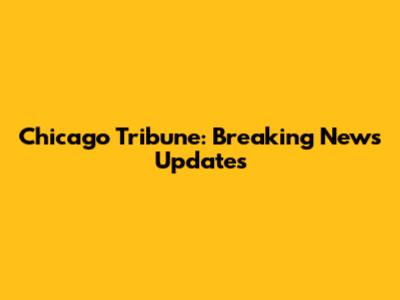 Chicago Tribune: Breaking News Updates