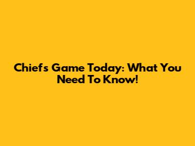 Chiefs Game Today: What You Need To Know!