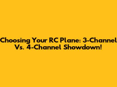 Choosing Your RC Plane: 3-Channel Vs. 4-Channel Showdown!