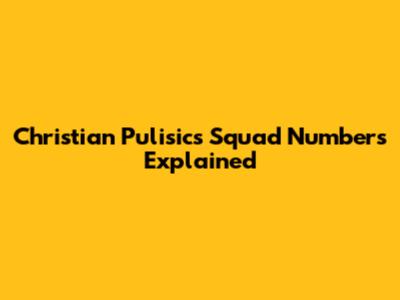 Christian Pulisic's Squad Numbers Explained