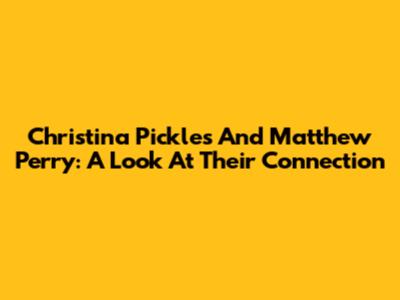 Christina Pickles And Matthew Perry: A Look At Their Connection