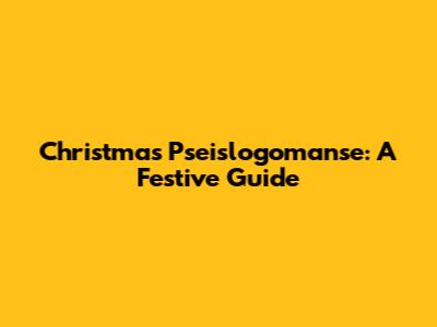 Christmas Pseislogomanse: A Festive Guide
