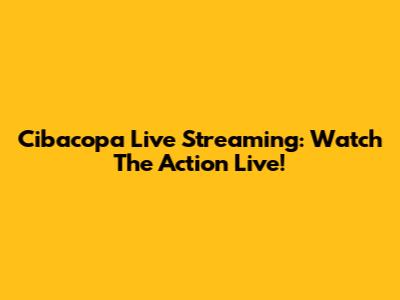 Cibacopa Live Streaming: Watch The Action Live!