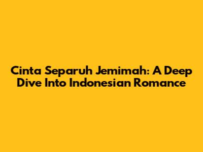 Cinta Separuh Jemimah: A Deep Dive Into Indonesian Romance