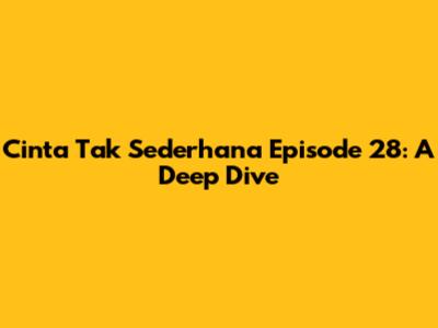 Cinta Tak Sederhana Episode 28: A Deep Dive