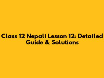 Class 12 Nepali Lesson 12: Detailed Guide & Solutions