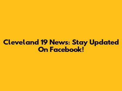 Cleveland 19 News: Stay Updated On Facebook!