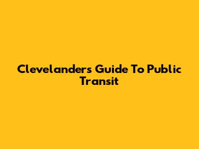 Clevelander's Guide To Public Transit