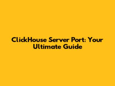 ClickHouse Server Port: Your Ultimate Guide