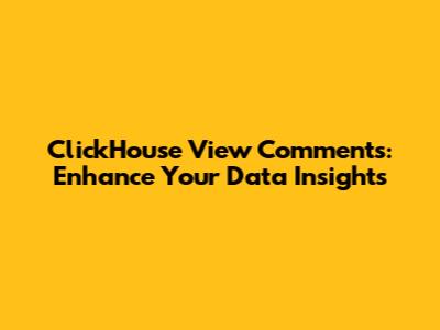 ClickHouse View Comments: Enhance Your Data Insights