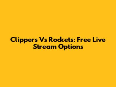 Clippers Vs Rockets: Free Live Stream Options