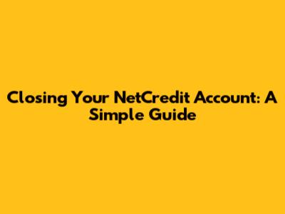 Closing Your NetCredit Account: A Simple Guide