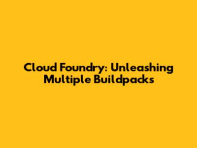 Cloud Foundry: Unleashing Multiple Buildpacks