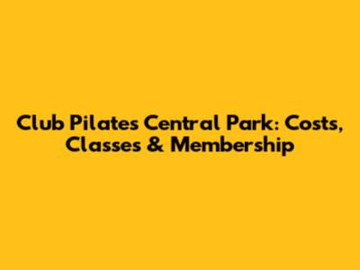 Club Pilates Central Park: Costs, Classes & Membership