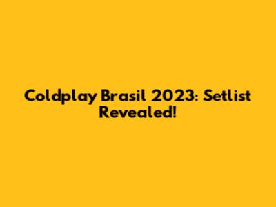 Coldplay Brasil 2023: Setlist Revealed!