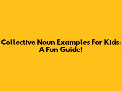 Collective Noun Examples For Kids: A Fun Guide!