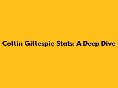 Collin Gillespie Stats: A Deep Dive