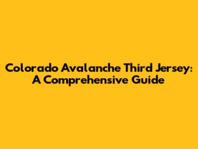 Colorado Avalanche Third Jersey: A Comprehensive Guide