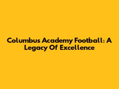 Columbus Academy Football: A Legacy Of Excellence