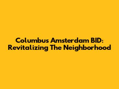 Columbus Amsterdam BID: Revitalizing The Neighborhood