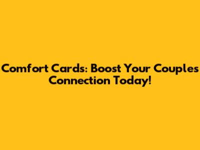 Comfort Cards: Boost Your Couple's Connection Today!