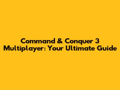 Command & Conquer 3 Multiplayer: Your Ultimate Guide