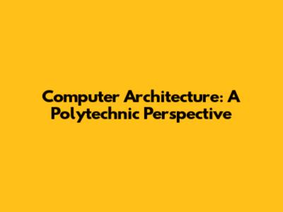Computer Architecture: A Polytechnic Perspective