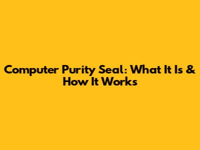 Computer Purity Seal: What It Is & How It Works