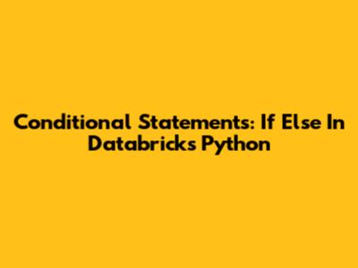 Conditional Statements: If Else In Databricks Python