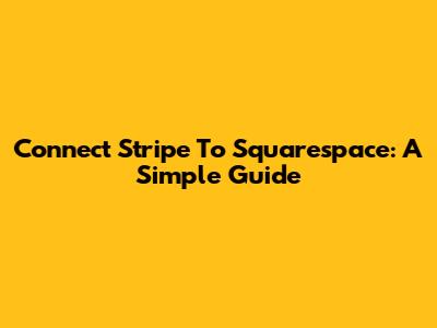 Connect Stripe To Squarespace: A Simple Guide