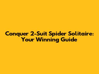 Conquer 2-Suit Spider Solitaire: Your Winning Guide