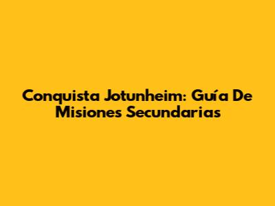 Conquista Jotunheim: Guía De Misiones Secundarias