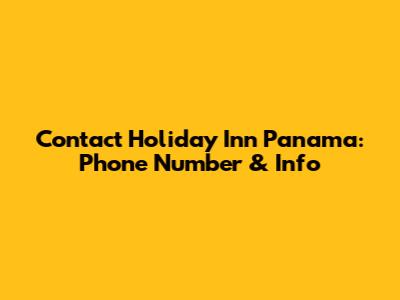 Contact Holiday Inn Panama: Phone Number & Info