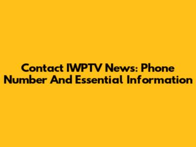 Contact IWPTV News: Phone Number And Essential Information