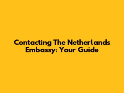 Contacting The Netherlands Embassy: Your Guide