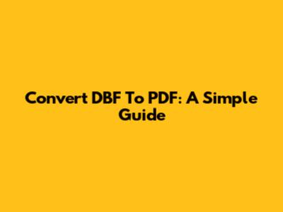 Convert DBF To PDF: A Simple Guide