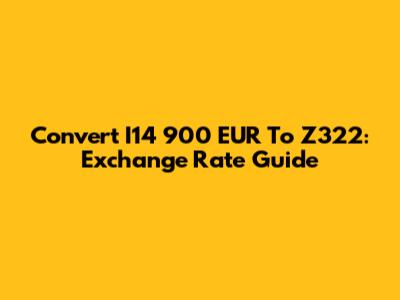 Convert I14 900 EUR To Z322: Exchange Rate Guide