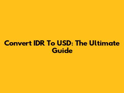 Convert IDR To USD: The Ultimate Guide