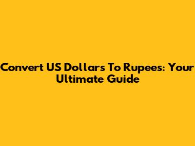 Convert US Dollars To Rupees: Your Ultimate Guide