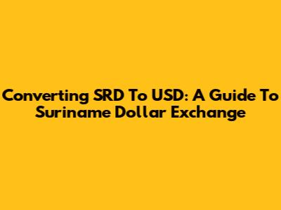 Converting SRD To USD: A Guide To Suriname Dollar Exchange