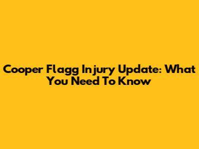 Cooper Flagg Injury Update: What You Need To Know
